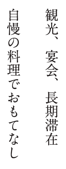 観光、宴会、長期滞在自慢の料理でおもてなし